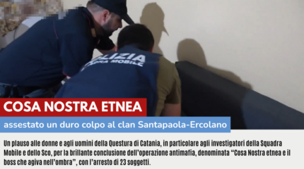 COSA NOSTRA ETNEA: UN PLAUSO AGLI INVESTIGATORI DELLA QUESTURA DI CATANIA – ASSESTANO DURO COLPO AL CLAN SANTAPAOLA-ERCOLANO