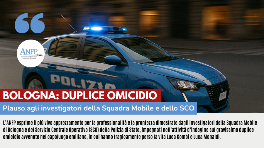 BOLOGNA DUPLICE OMICIDIO: PLAUSO AGLI INVESTIGATORI DELLA SQUADRA MOBILE E DELLO SCO