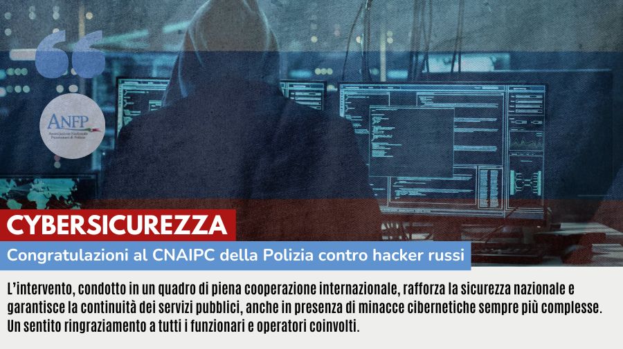 CYBERSICUREZZA: CONGRATULAZIONI AL CNAIPC DELLA POLIZIA CONTRO HACKER RUSSI