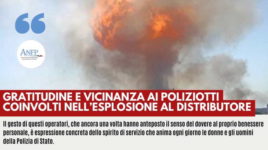 GRATITUDINE E VICINANZA AI POLIZIOTTI COINVOLTI NELL’ESPLOSIONE AL DISTRIBUTORE
