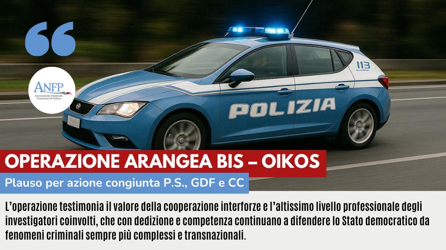 OPERAZIONE ARANGEA BIS – OIKOS: PLAUSO PER AZIONE CONGIUNTA P.S, GDF E CC