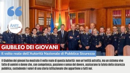 GIUBILEO DEI GIOVANI: IL VOLTO REALE DELL'AUTORITA' NAZIONALE DI PUBBLICA SICUREZZA