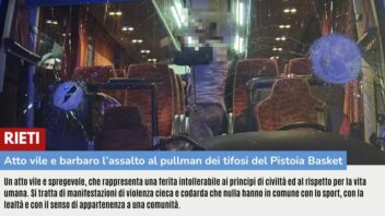 RIETI: ATTO VILE E BARBARO L’ASSALTO AL PULLMAN DEI TIFOSI DEL PISTOIA BASKET