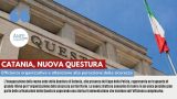 CATANIA, NUOVA QUESTURA: EFFICIENZA ORGANIZZATIVA E ATTENZIONE ALLA PERCEZIONE DELLA SICUREZZA