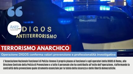 TERRORISMO ANARCHICO: L'OPERAZIONE DELLA DIGOS CONFERMA VALORE PREVENZIONE E PROFESSIONALITÀ INVESTIGATIVA