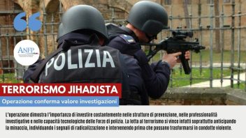 TERRORISMO JIHADISTA: OPERAZIONE CONFERMA VALORE INVESTIGAZIONI