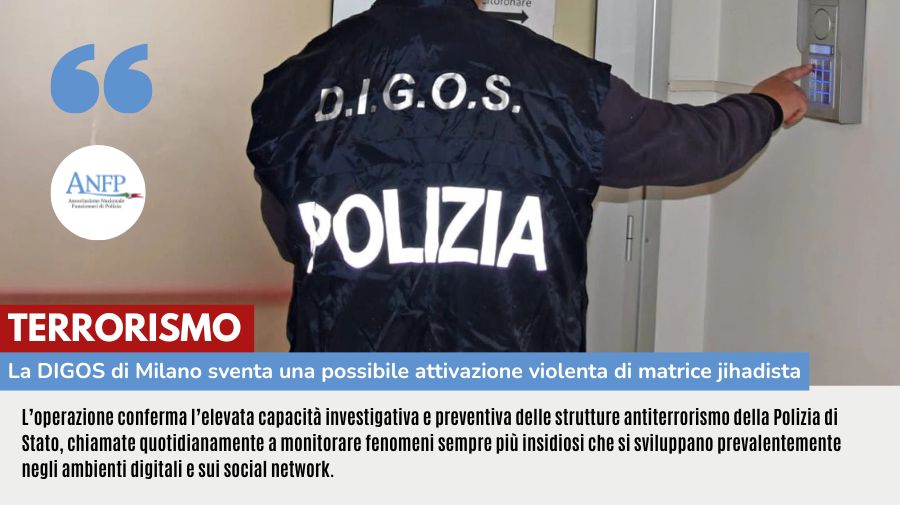 TERRORISMO: LA DIGOS DI MILANO SVENTA UNA POSSIBILE ATTIVAZIONE VIOLENTA DI MATRICE JIHADISTA