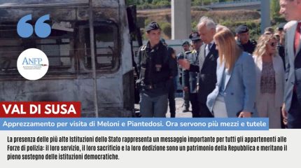 VAL DI SUSA: APPREZZAMENTO PER LA VISITA DI MELONI E PIANTEDOSI. ORA SERVONO PIÙ MEZZI E TUTELE PER LE FORZE DI POLIZIA