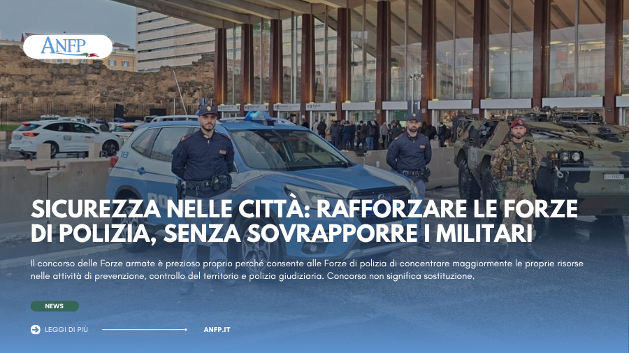 SICUREZZA NELLE CITTÀ: RAFFORZARE LE FORZE DI POLIZIA, SENZA SOVRAPPORRE I MILITARI