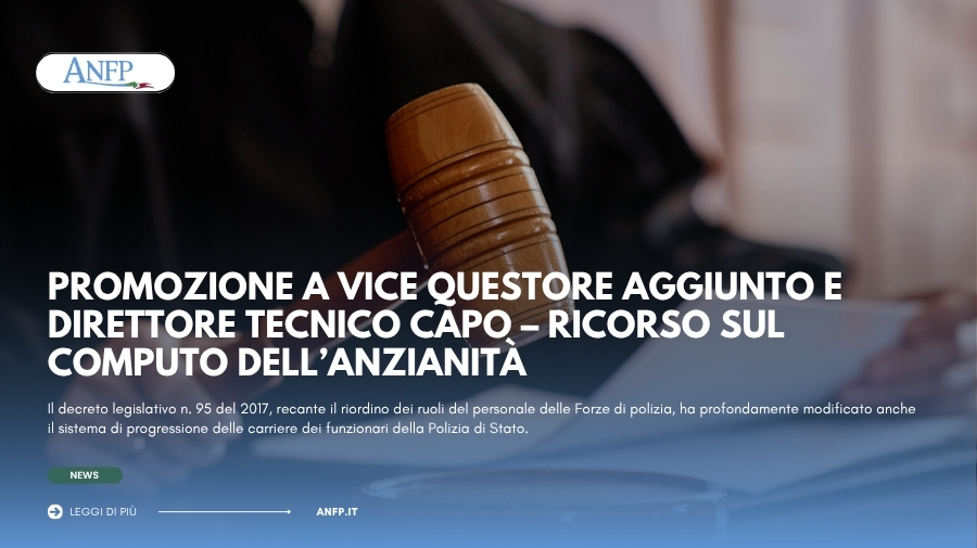 PROMOZIONE A VICE QUESTORE AGGIUNTO E DIRETTORE TECNICO CAPO – RICORSO SUL COMPUTO DELL’ANZIANITÀ