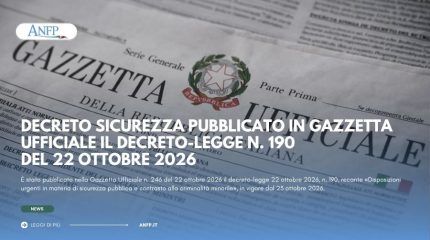 ANFP NOTIZIE: DECRETO SICUREZZA - PUBBLICATO IN GAZZETTA UFFICIALE IL DECRETO-LEGGE N. 190 DEL 22 OTTOBRE 2026