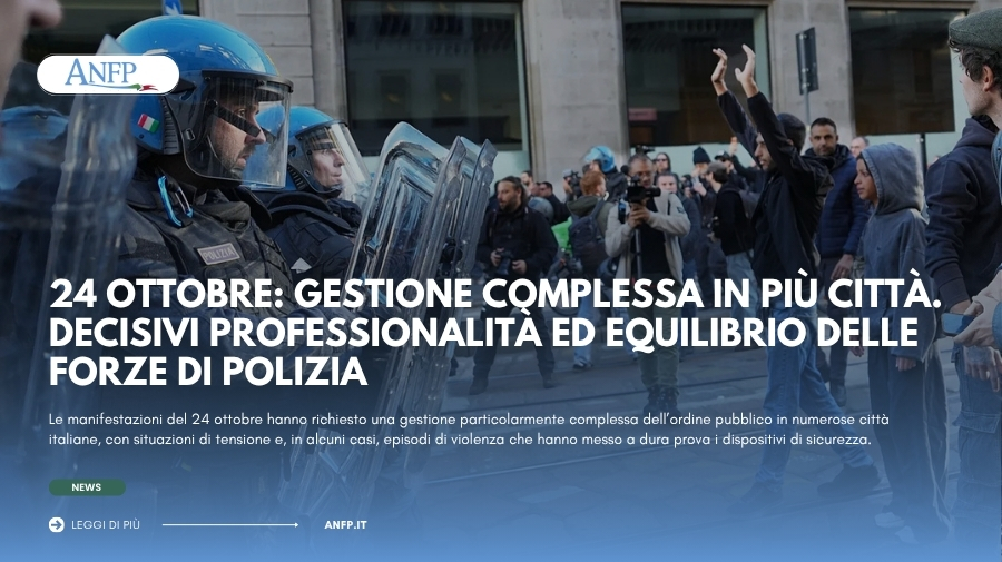 MANIFESTAZIONI DEL 24 OTTOBRE: GESTIONE COMPLESSA IN PIÙ CITTÀ. DECISIVI PROFESSIONALITÀ ED EQUILIBRIO DELLE FORZE DI POLIZIA