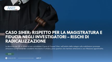 CASO SIHER: RISPETTO PER LA MAGISTRATURA E FIDUCIA NEGLI INVESTIGATORI - RISCHI DI RADICALIZZAZIONE